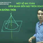Video ôn thi quốc gia Môn Hình Học Một số bài toán liên quan đến mặt tròn xoay
